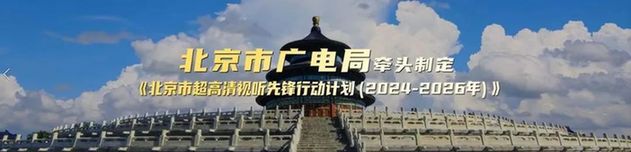 行业瞩目！北京超高清视听，为什么行？北京市广电局先行一步形成“北京经验”
